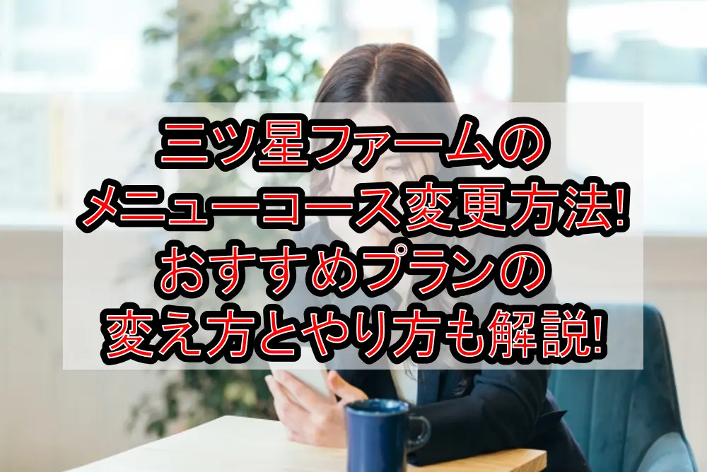 三ツ星ファームのメニュー･コース変更方法!おすすめプランの変え方とやり方も解説!