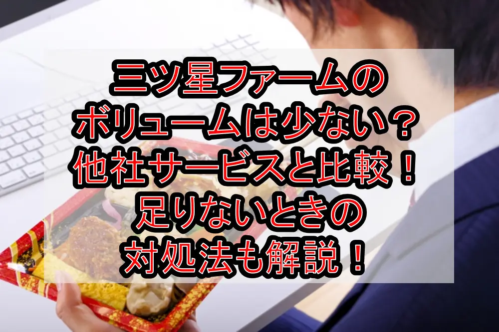 三ツ星ファームのボリュームは少ない?容量を他社サービスと比較!足りないときの対処法も解説!