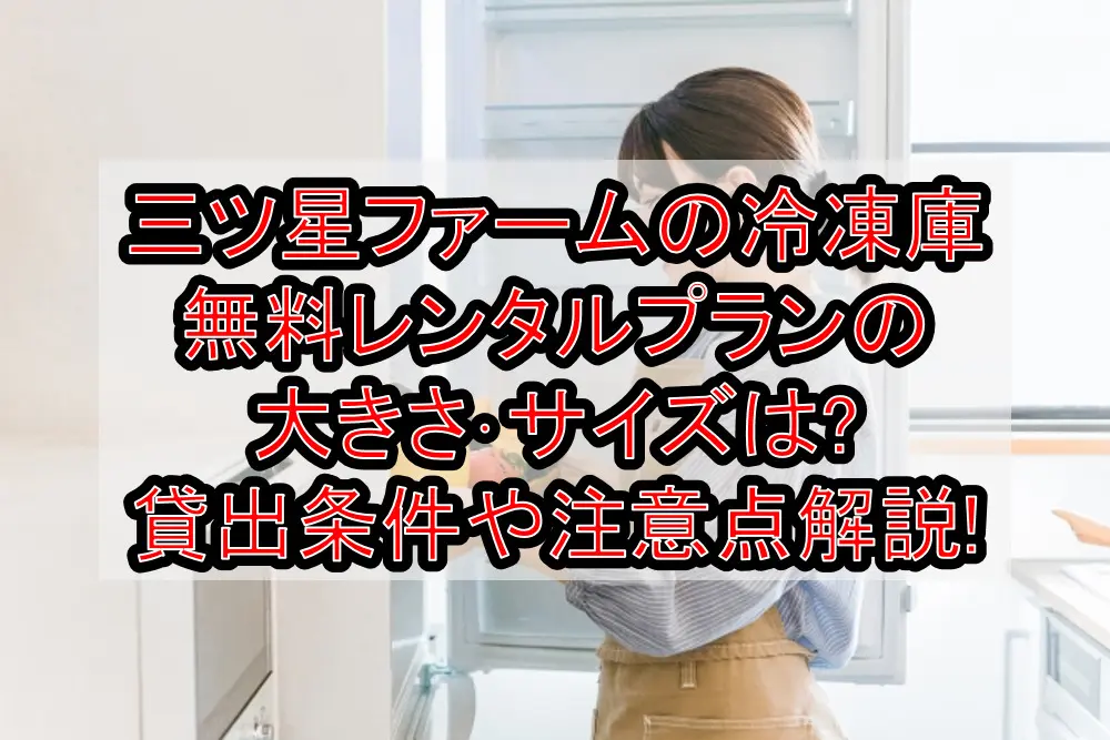 三ツ星ファームの冷凍庫無料レンタルプランの大きさ・サイズは?貸出条件や注意点も解説!